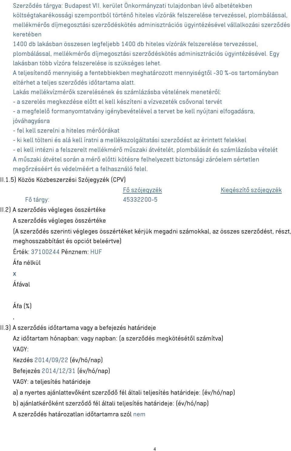 adminisztrációs ügyintézésével vállalkozási szerződés keretében 1400 db lakásban összesen legfeljebb 1400 db hiteles vízórák felszerelése tervezéssel, plombálással, mellékmérős díjmegosztási