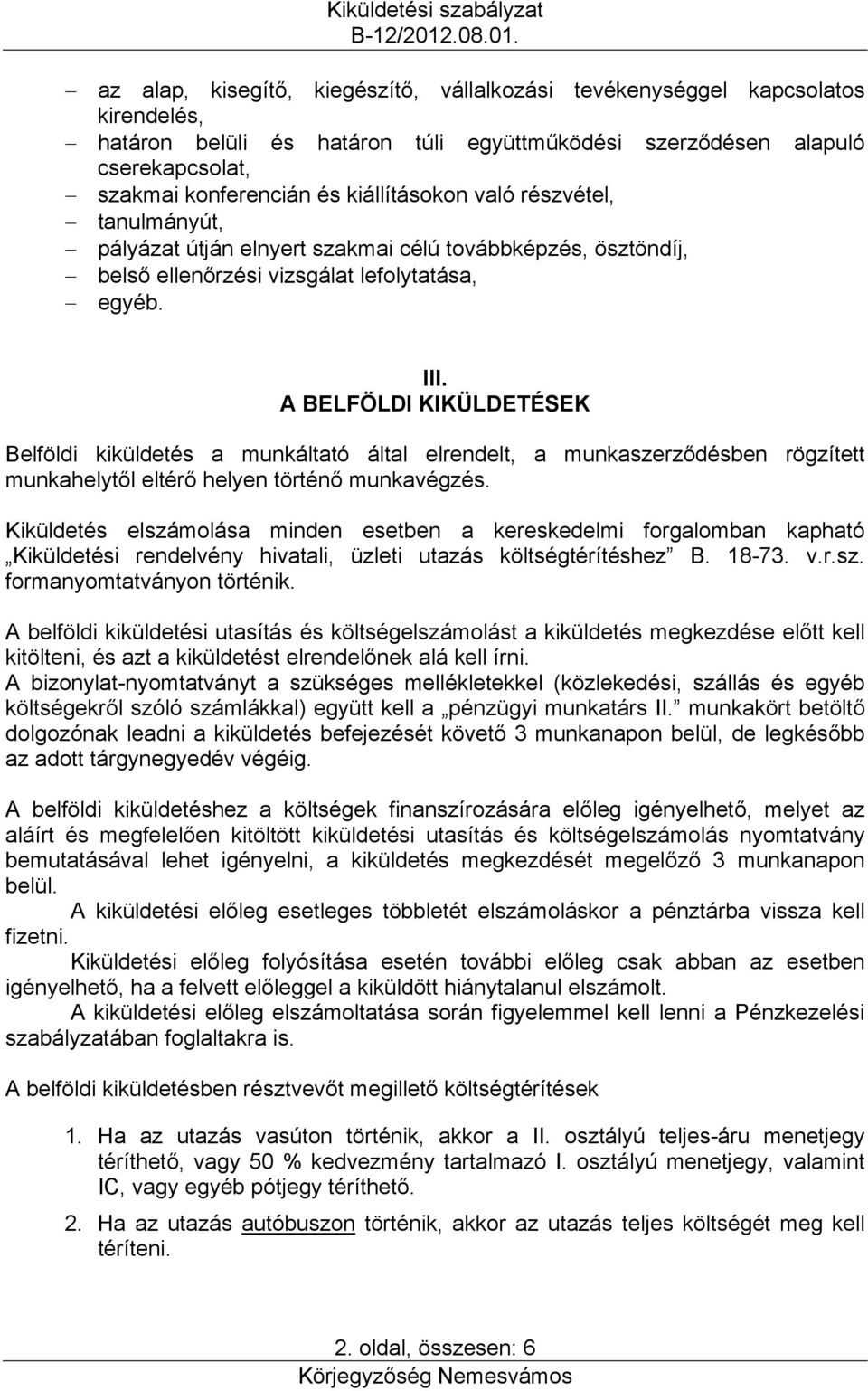 A BELFÖLDI KIKÜLDETÉSEK Belföldi kiküldetés a munkáltató által elrendelt, a munkaszerződésben rögzített munkahelytől eltérő helyen történő munkavégzés.