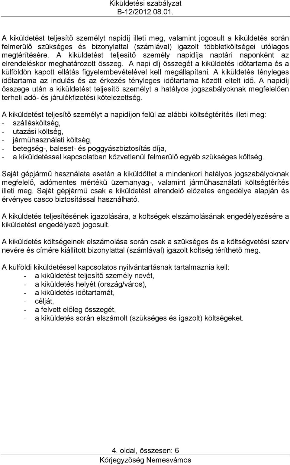 A napi díj összegét a kiküldetés időtartama és a külföldön kapott ellátás figyelembevételével kell megállapítani.
