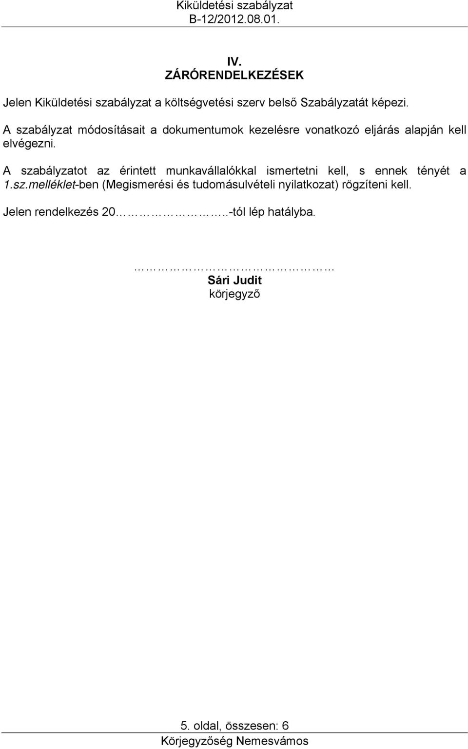 A szabályzatot az érintett munkavállalókkal ismertetni kell, s ennek tényét a 1.sz.melléklet-ben (Megismerési és tudomásulvételi nyilatkozat) rögzíteni kell.