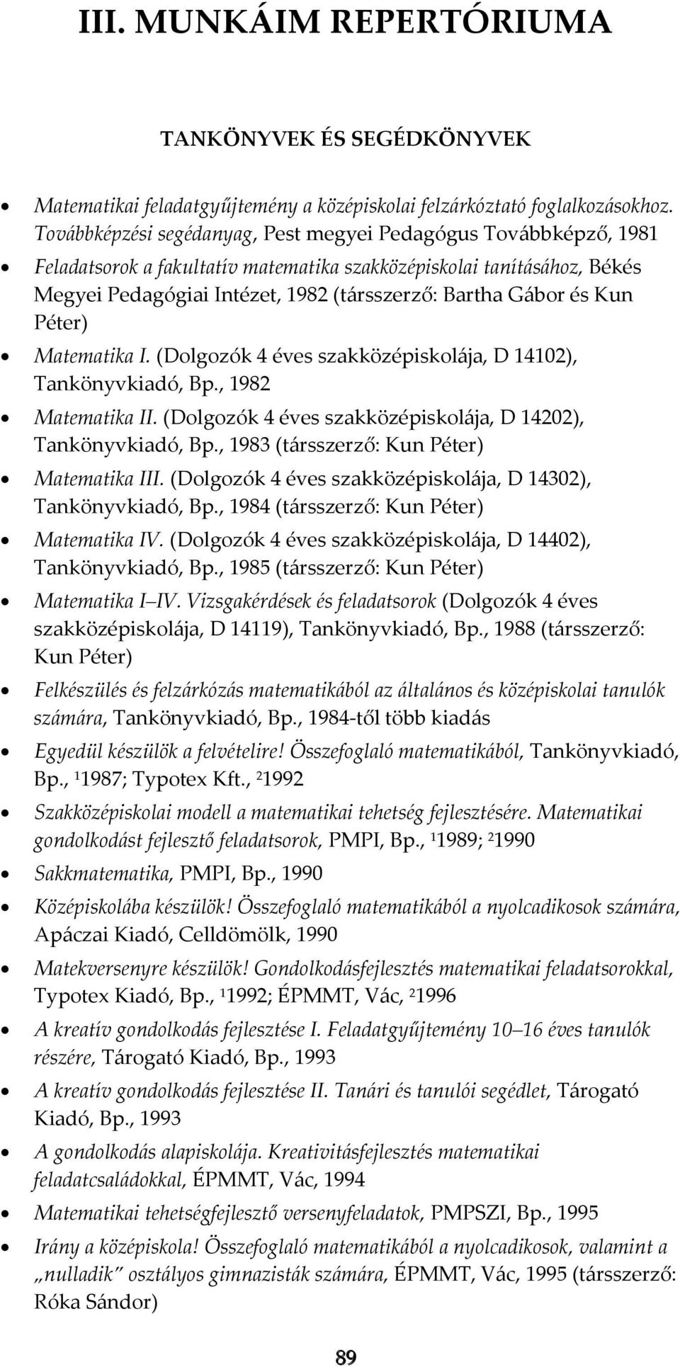 Kun Péter) Matematika I. (Dolgozók 4 éves szakközépiskolája, D 14102), Tankönyvkiadó, Bp., 1982 Matematika II. (Dolgozók 4 éves szakközépiskolája, D 14202), Tankönyvkiadó, Bp.