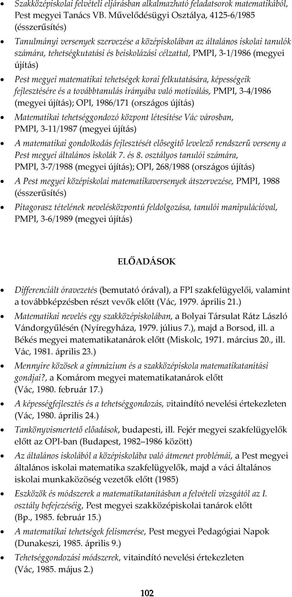 (megyei újítás) Pest megyei matematikai tehetségek korai felkutatására, képességeik fejlesztésére és a továbbtanulás irányába való motíválás, PMPI, 3-4/1986 (megyei újítás); OPI, 1986/171 (országos