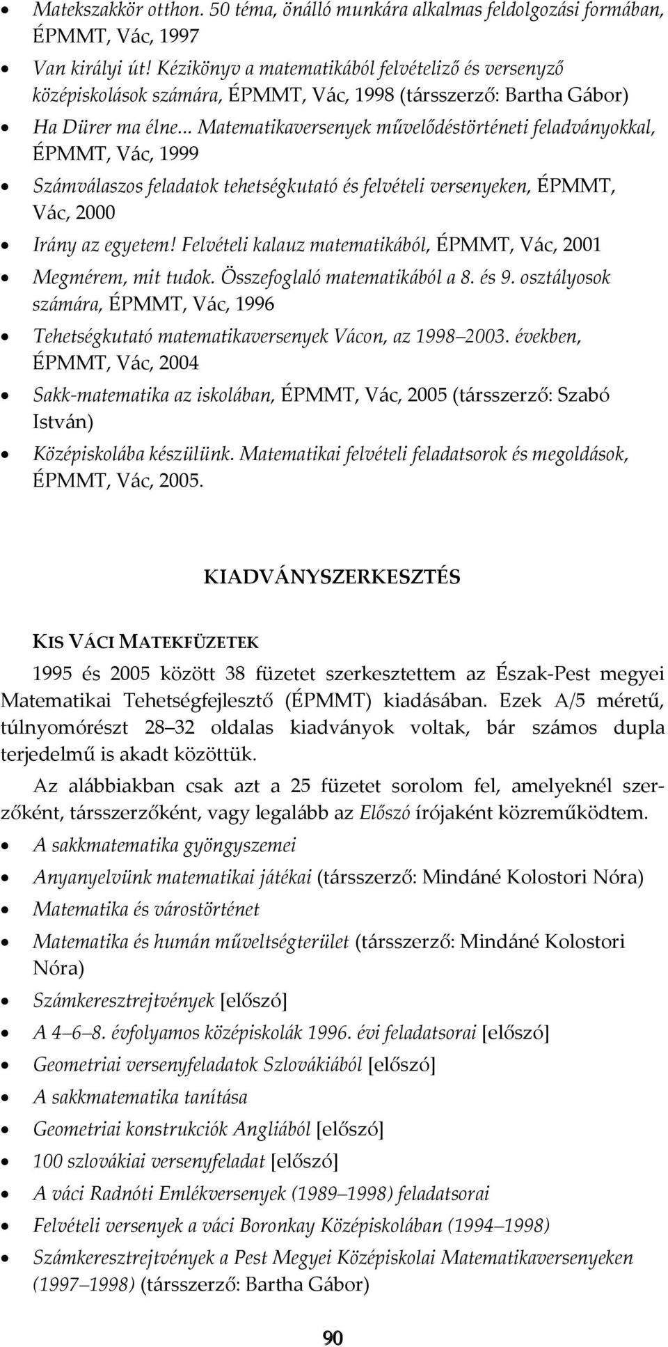 .. Matematikaversenyek művelődéstörténeti feladványokkal, ÉPMMT, Vác, 1999 Számválaszos feladatok tehetségkutató és felvételi versenyeken, ÉPMMT, Vác, 2000 Irány az egyetem!