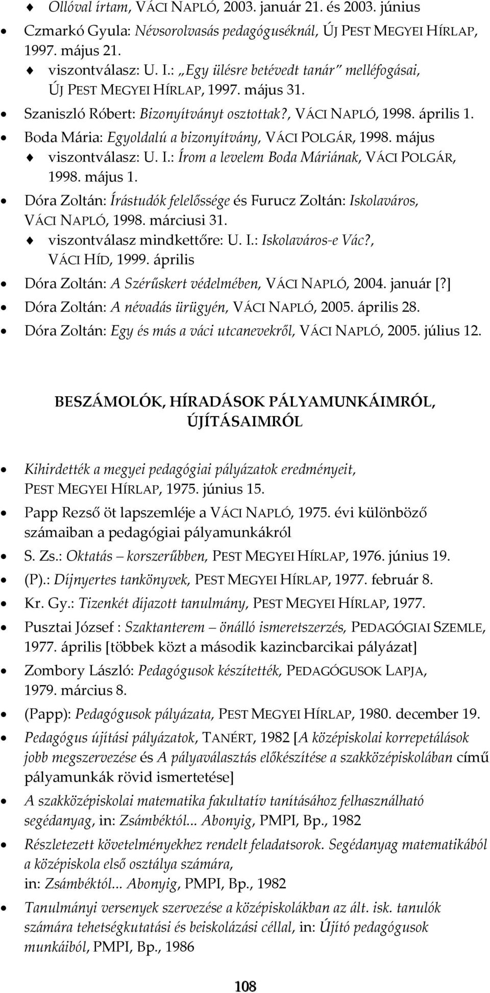 Boda Mária: Egyoldalú a bizonyítvány, VÁCI POLGÁR, 1998. május viszontválasz: U. I.: Írom a levelem Boda Máriának, VÁCI POLGÁR, 1998. május 1.