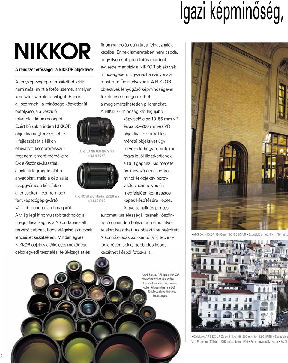 Ezért bízzuk minden NIKKOR objektív megtervezését és kifejlesztését a Nikon elhivatott, kompromisszumot nem ismerő mérnökeire.