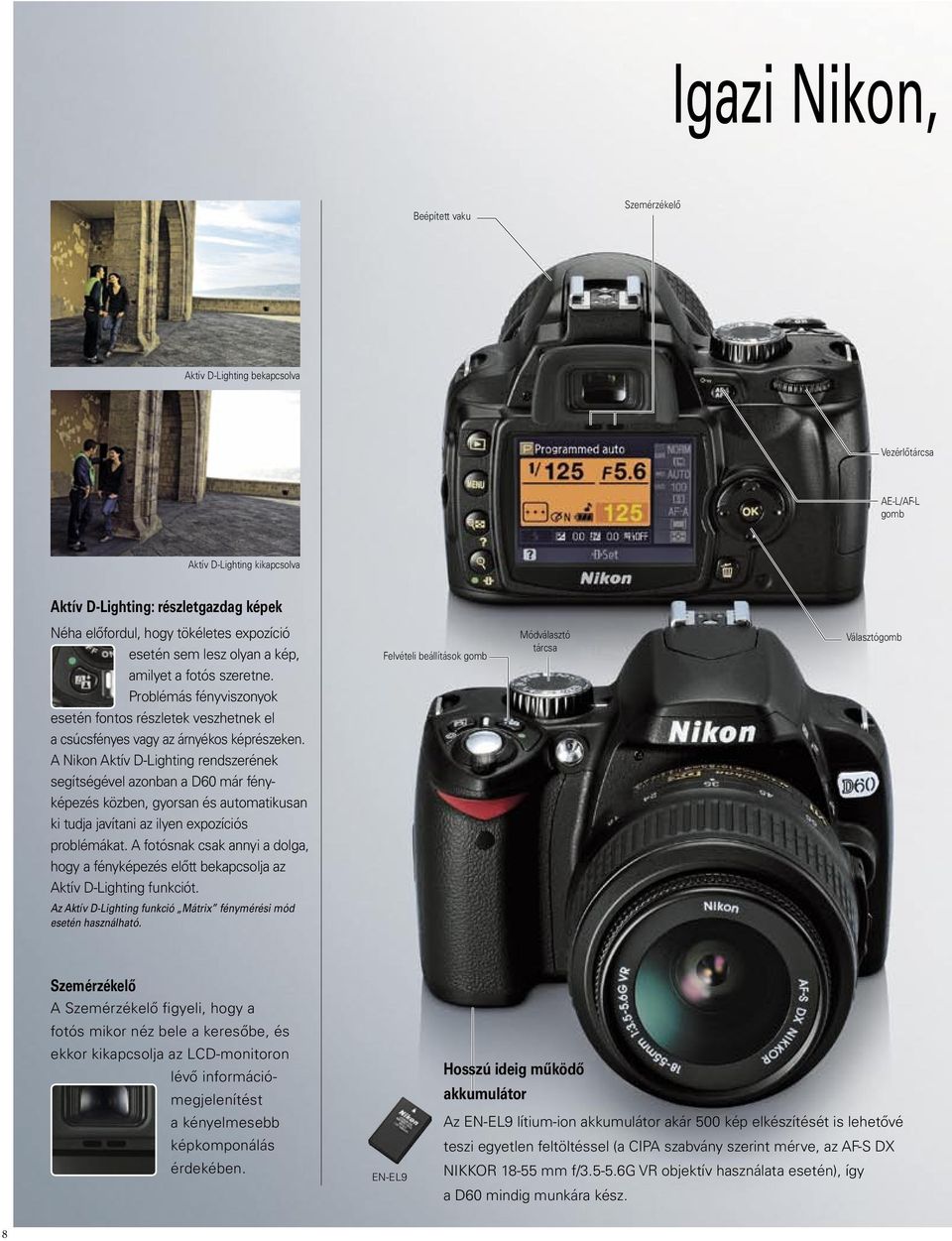 A Nikon Aktív D-Lighting rendszerének segítségével azonban a D60 már fényképezés közben, gyorsan és automatikusan ki tudja javítani az ilyen expozíciós problémákat.