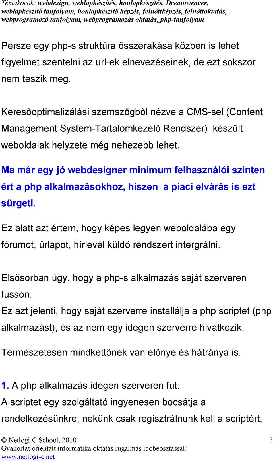 Ma már egy jó webdesigner minimum felhasználói szinten ért a php alkalmazásokhoz, hiszen a piaci elvárás is ezt sürgeti.