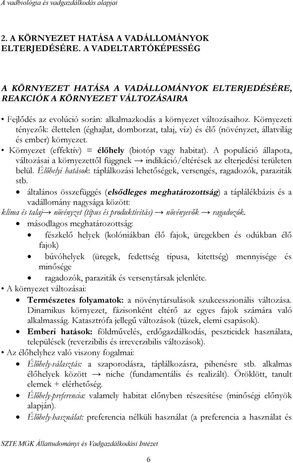 Környezeti tényezők: élettelen (éghajlat, domborzat, talaj, víz) és élő (növényzet, állatvilág és ember) környezet. Környezet (effektív) = élőhely (biotóp vagy habitat).