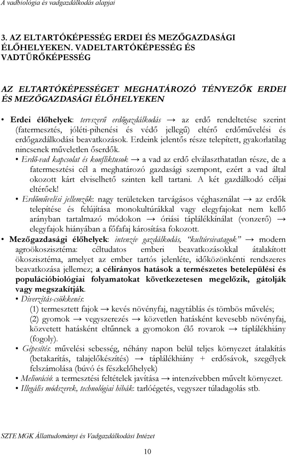 (fatermesztés, jóléti-pihenési és védő jellegű) eltérő erdőművelési és erdőgazdálkodási beavatkozások. Erdeink jelentős része telepített, gyakorlatilag nincsenek műveletlen őserdők.