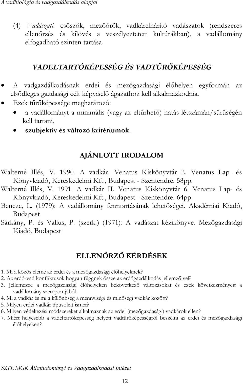 Ezek tűrőképessége meghatározó: a vadállományt a minimális (vagy az eltűrhető) hatás létszámán/sűrűségén kell tartani, szubjektív és változó kritériumok. AJÁNLOTT IRODALOM Walterné Illés, V. 1990.