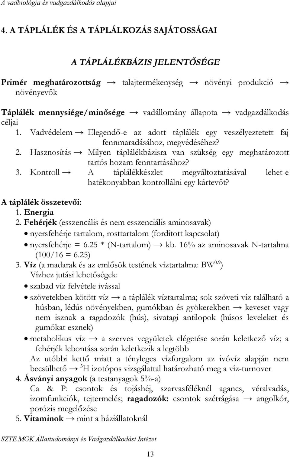 Hasznosítás Milyen táplálékbázisra van szükség egy meghatározott tartós hozam fenntartásához? 3. Kontroll A táplálékkészlet megváltoztatásával lehet-e hatékonyabban kontrollálni egy kártevőt?