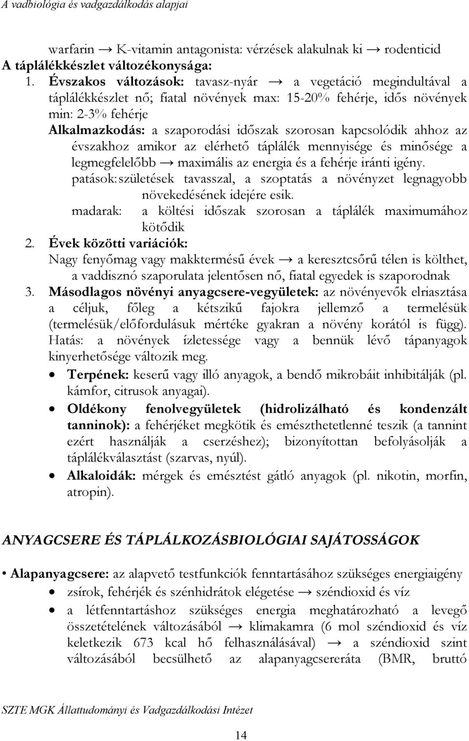 kapcsolódik ahhoz az évszakhoz amikor az elérhető táplálék mennyisége és minősége a legmegfelelőbb maximális az energia és a fehérje iránti igény.