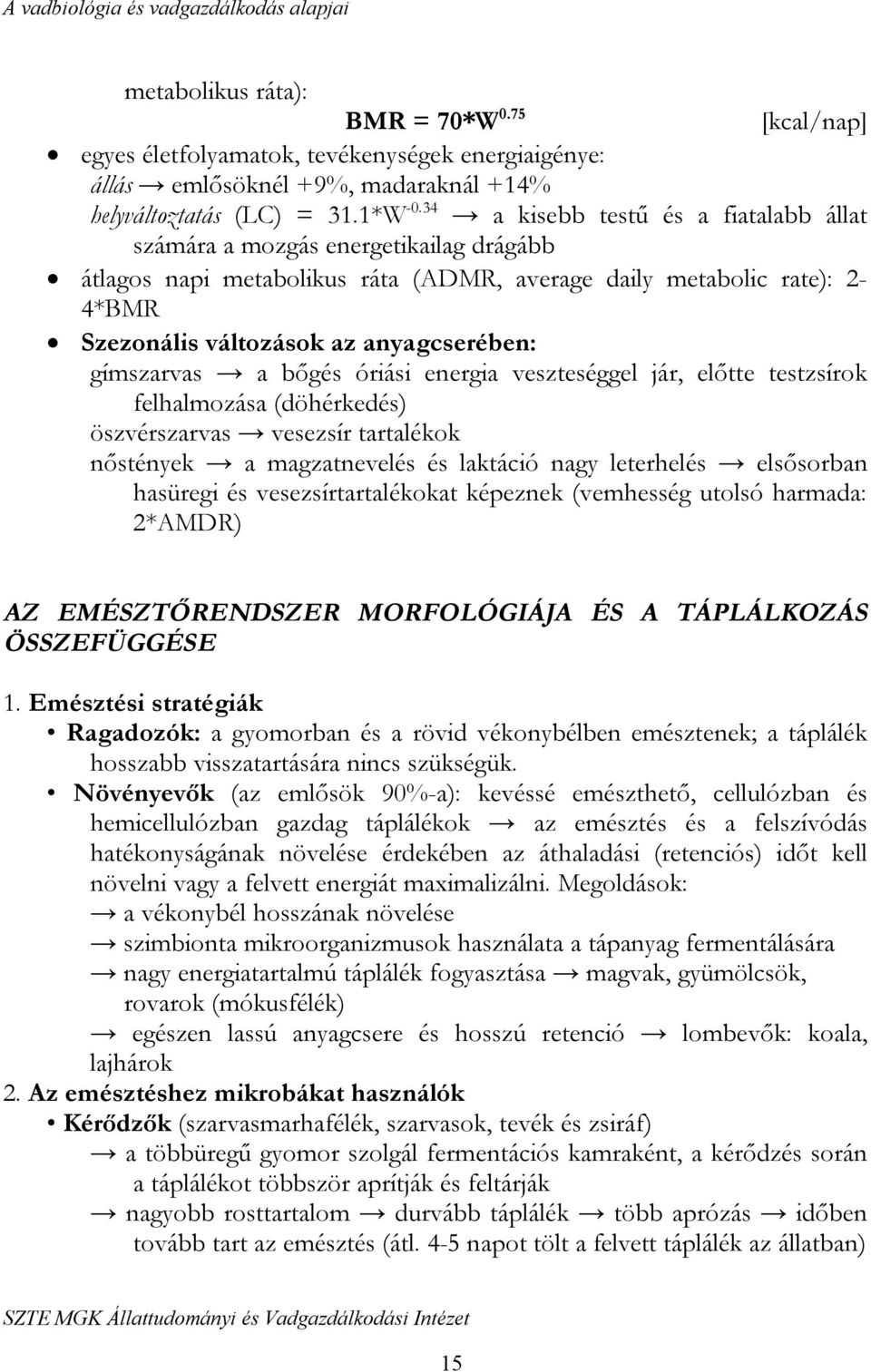 gímszarvas a bőgés óriási energia veszteséggel jár, előtte testzsírok felhalmozása (döhérkedés) öszvérszarvas vesezsír tartalékok nőstények a magzatnevelés és laktáció nagy leterhelés elsősorban