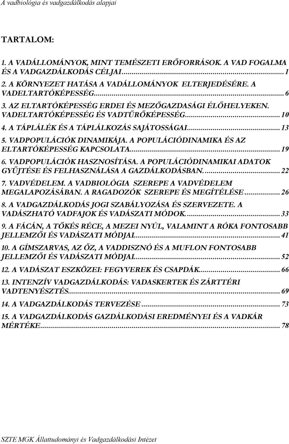 A POPULÁCIÓDINAMIKA ÉS AZ ELTARTÓKÉPESSÉG KAPCSOLATA...19 6. VADPOPULÁCIÓK HASZNOSÍTÁSA. A POPULÁCIÓDINAMIKAI ADATOK GYŰJTÉSE ÉS FELHASZNÁLÁSA A GAZDÁLKODÁSBAN....22 7. VADVÉDELEM.