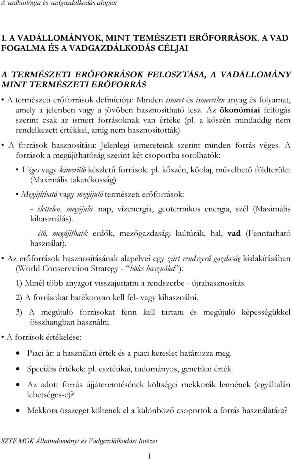 folyamat, amely a jelenben vagy a jövőben hasznosítható lesz. Az ökonómiai felfogás szerint csak az ismert forrásoknak van értéke (pl.
