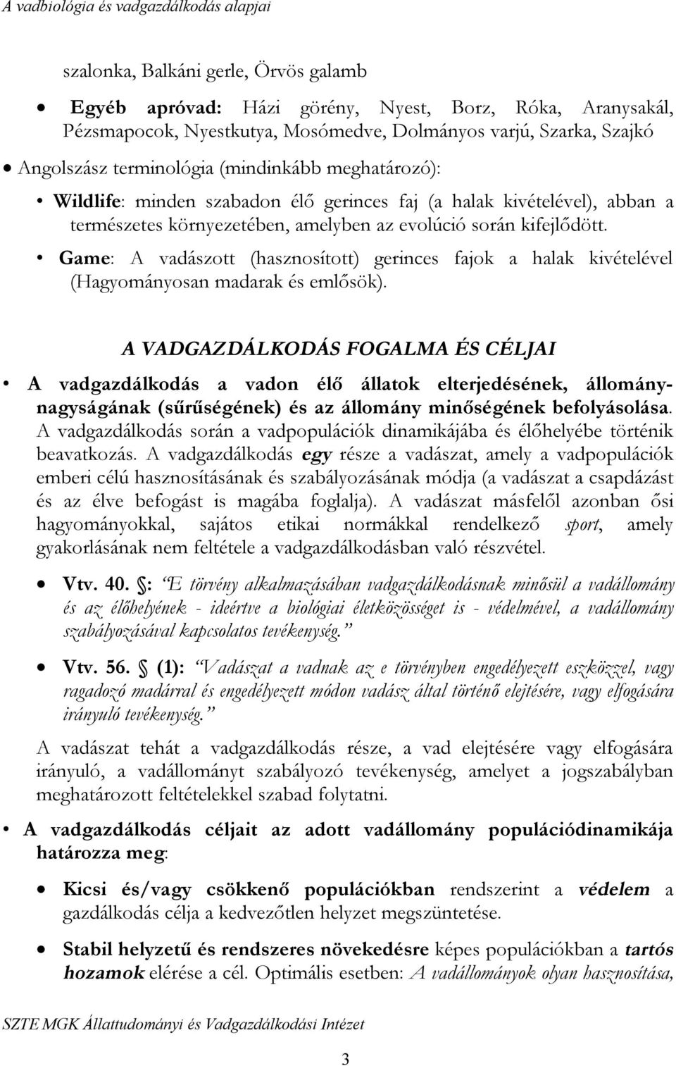Game: A vadászott (hasznosított) gerinces fajok a halak kivételével (Hagyományosan madarak és emlősök).