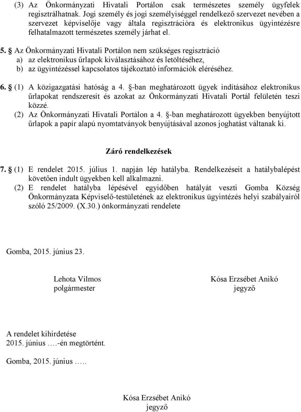 Az Önkormányzati Hivatali Portálon nem szükséges regisztráció a) az elektronikus űrlapok kiválasztásához és letöltéséhez, b) az ügyintézéssel kapcsolatos tájékoztató információk eléréséhez. 6.