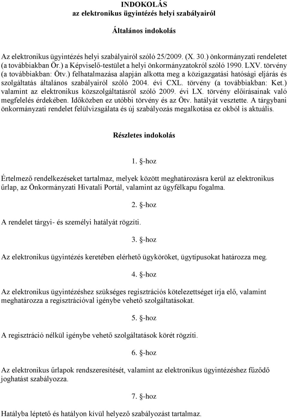 ) felhatalmazása alapján alkotta meg a közigazgatási hatósági eljárás és szolgáltatás általános szabályairól szóló 2004. évi CXL. törvény (a továbbiakban: Ket.