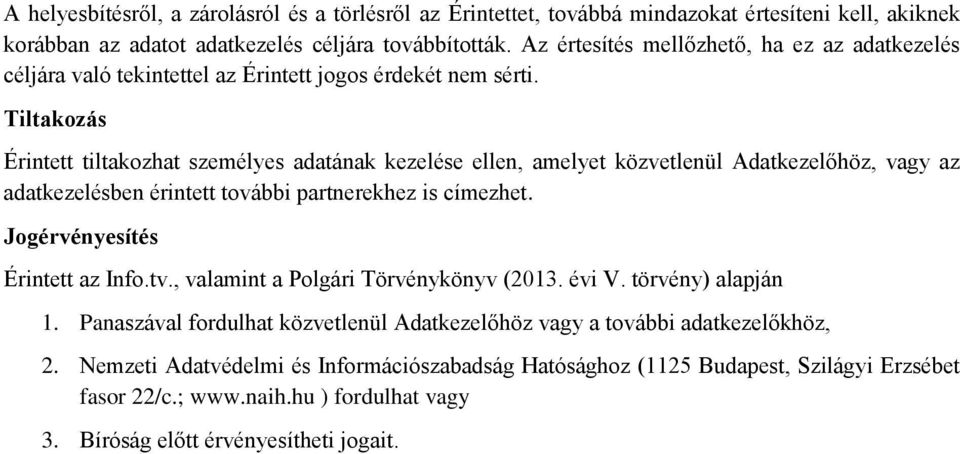 Tiltakozás Érintett tiltakozhat személyes adatának kezelése ellen, amelyet közvetlenül Adatkezelőhöz, vagy az adatkezelésben érintett további partnerekhez is címezhet.