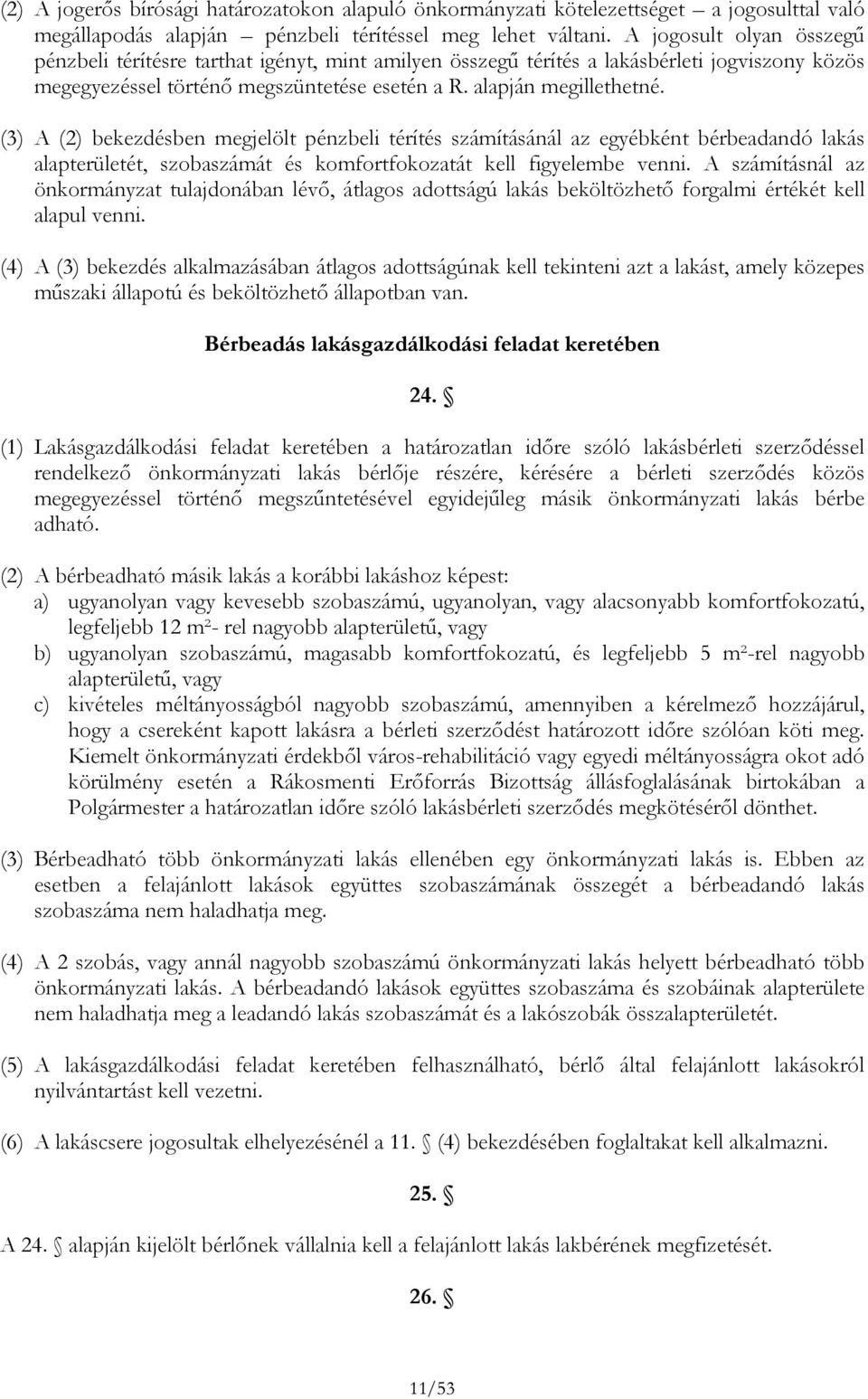 (3) A (2) bekezdésben megjelölt pénzbeli térítés számításánál az egyébként bérbeadandó lakás alapterületét, szobaszámát és komfortfokozatát kell figyelembe venni.