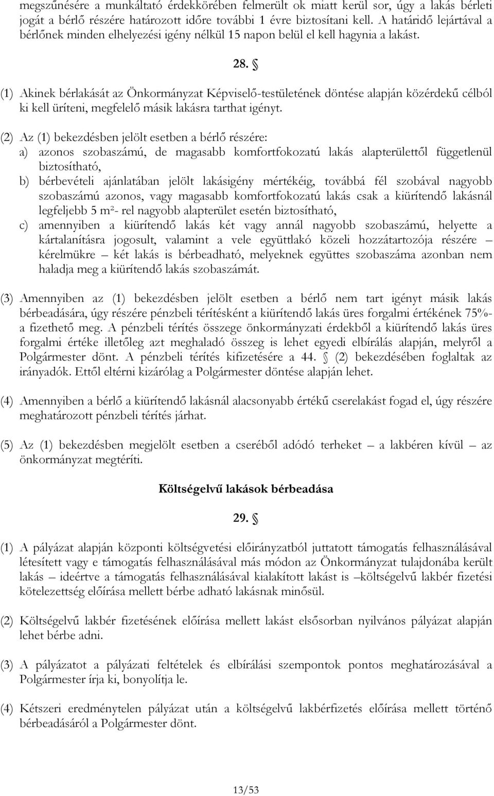 (1) Akinek bérlakását az Önkormányzat Képviselő-testületének döntése alapján közérdekű célból ki kell üríteni, megfelelő másik lakásra tarthat igényt.