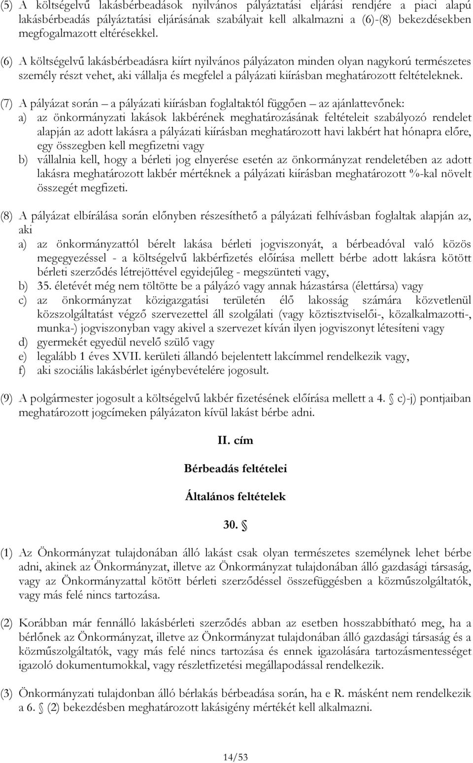 (6) A költségelvű lakásbérbeadásra kiírt nyilvános pályázaton minden olyan nagykorú természetes személy részt vehet, aki vállalja és megfelel a pályázati kiírásban meghatározott feltételeknek.