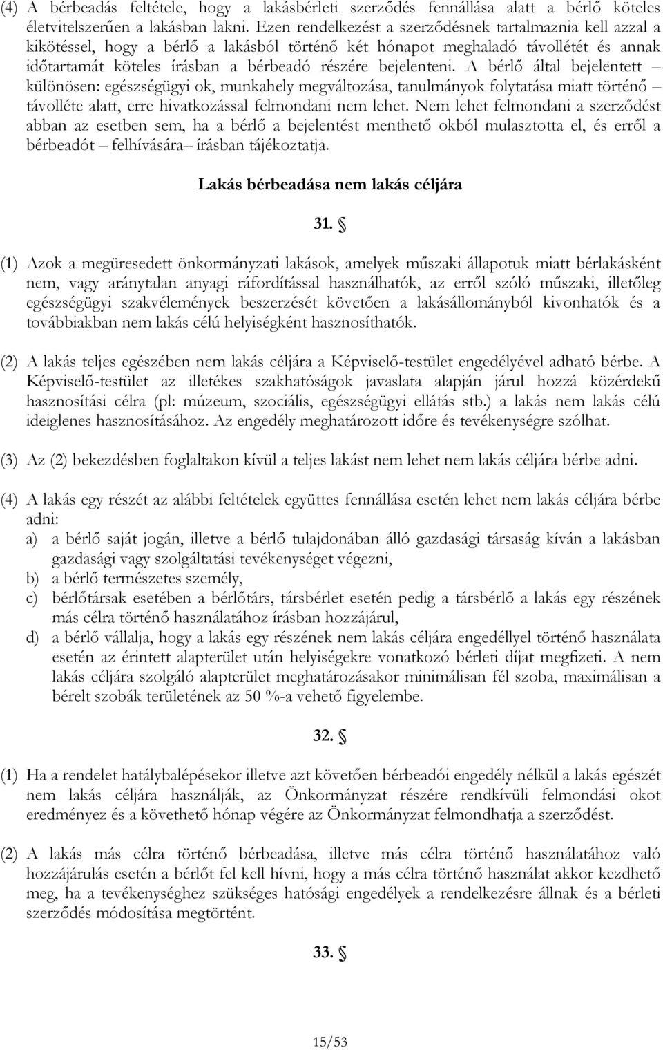 bejelenteni. A bérlő által bejelentett különösen: egészségügyi ok, munkahely megváltozása, tanulmányok folytatása miatt történő távolléte alatt, erre hivatkozással felmondani nem lehet.