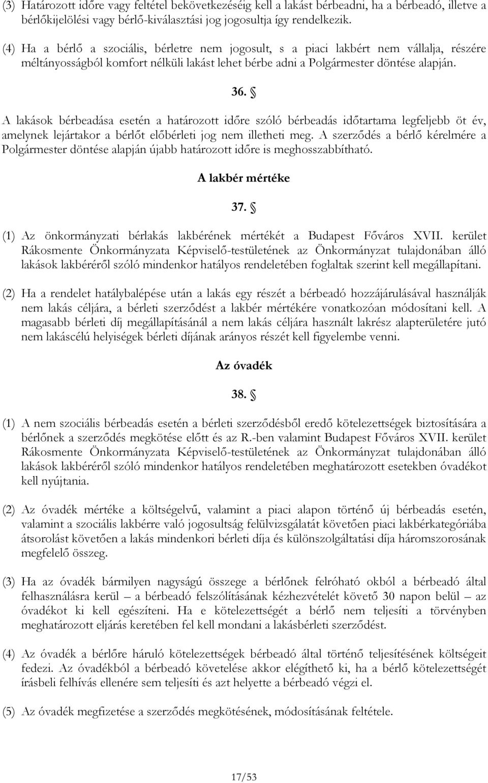 A lakások bérbeadása esetén a határozott időre szóló bérbeadás időtartama legfeljebb öt év, amelynek lejártakor a bérlőt előbérleti jog nem illetheti meg.