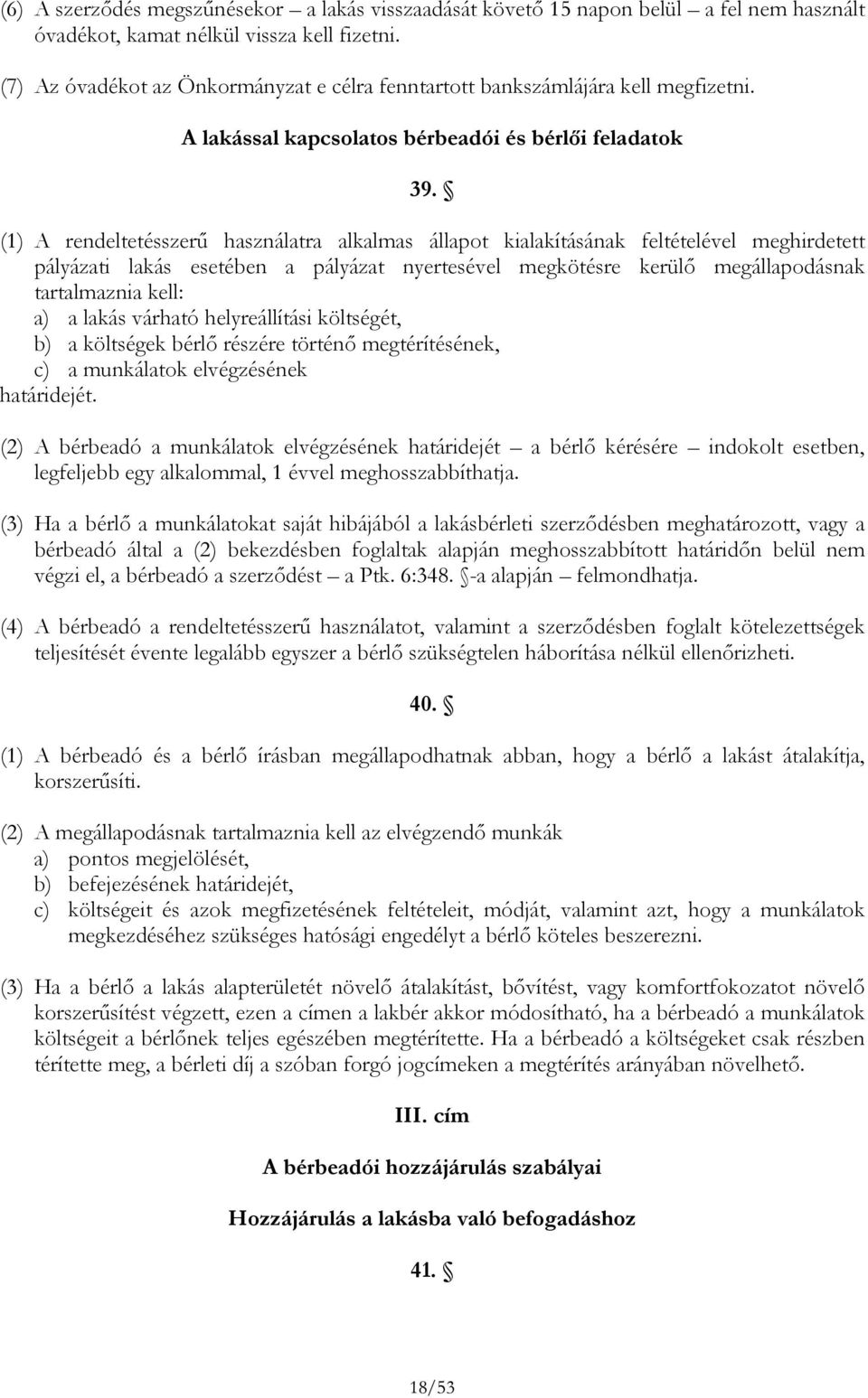 (1) A rendeltetésszerű használatra alkalmas állapot kialakításának feltételével meghirdetett pályázati lakás esetében a pályázat nyertesével megkötésre kerülő megállapodásnak tartalmaznia kell: a) a