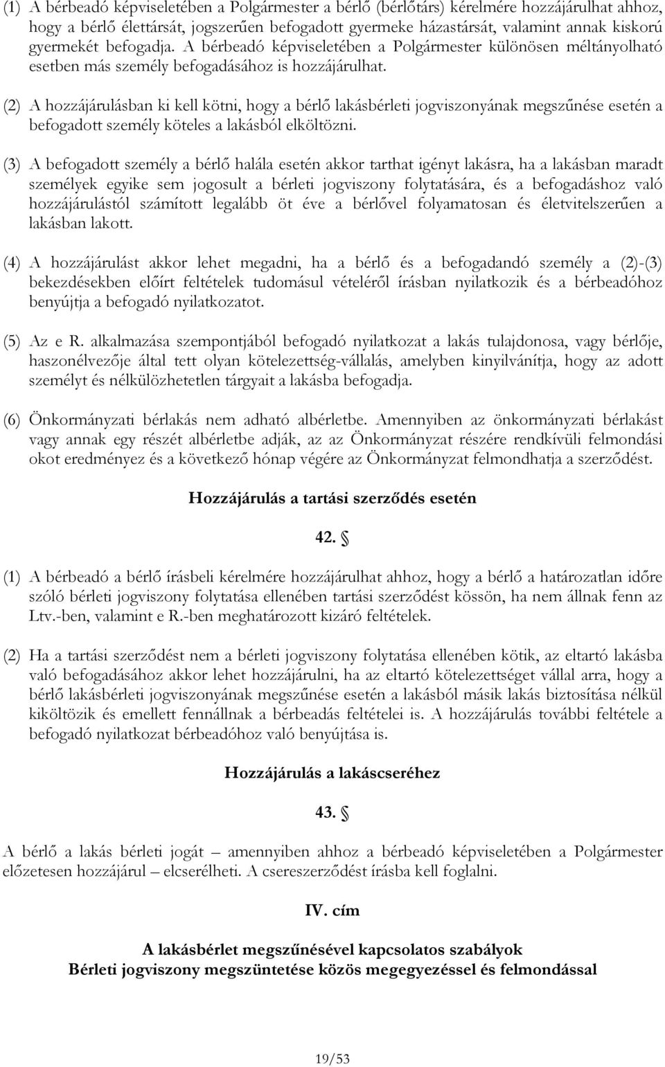 (2) A hozzájárulásban ki kell kötni, hogy a bérlő lakásbérleti jogviszonyának megszűnése esetén a befogadott személy köteles a lakásból elköltözni.