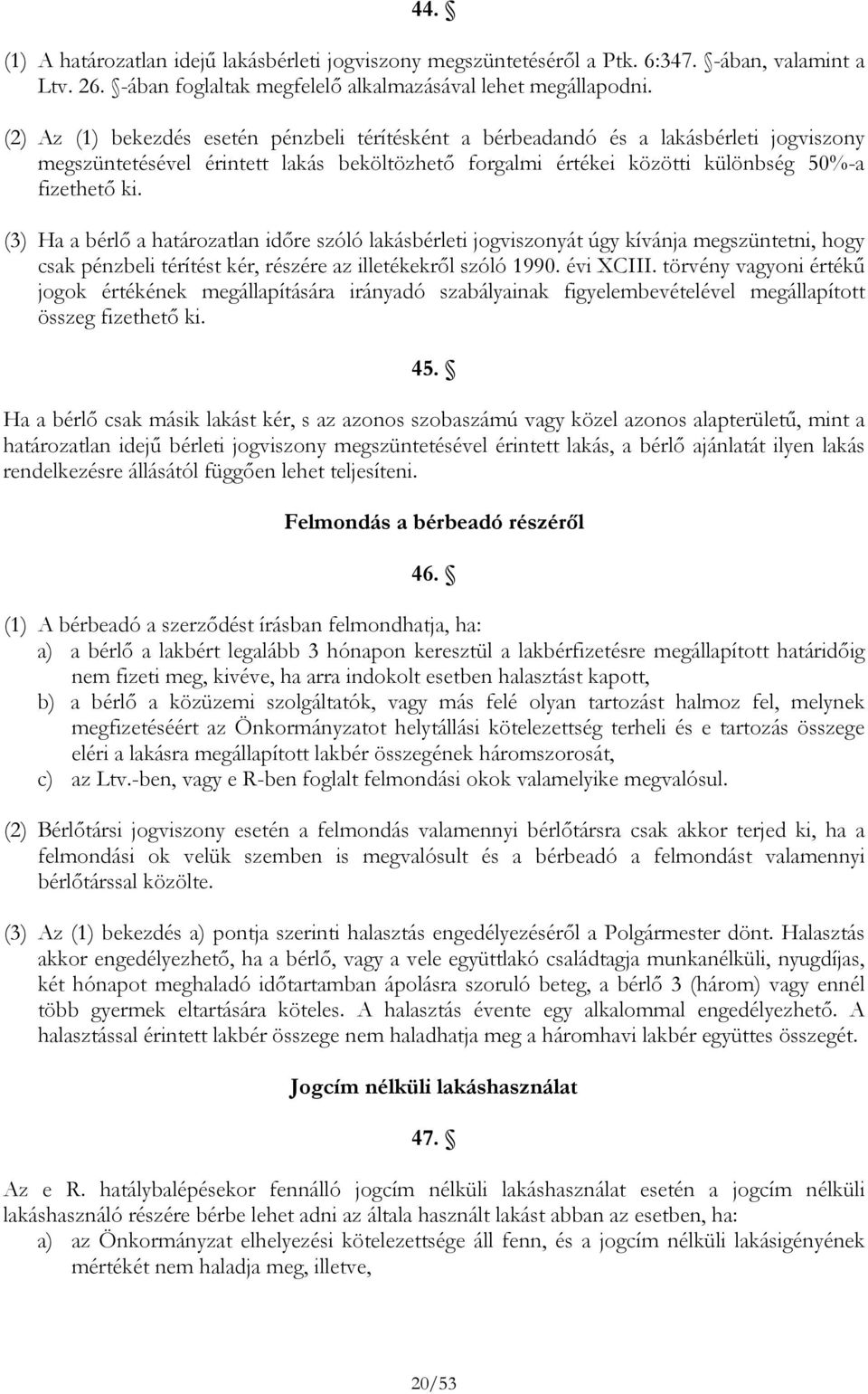 (3) Ha a bérlő a határozatlan időre szóló lakásbérleti jogviszonyát úgy kívánja megszüntetni, hogy csak pénzbeli térítést kér, részére az illetékekről szóló 1990. évi XCIII.
