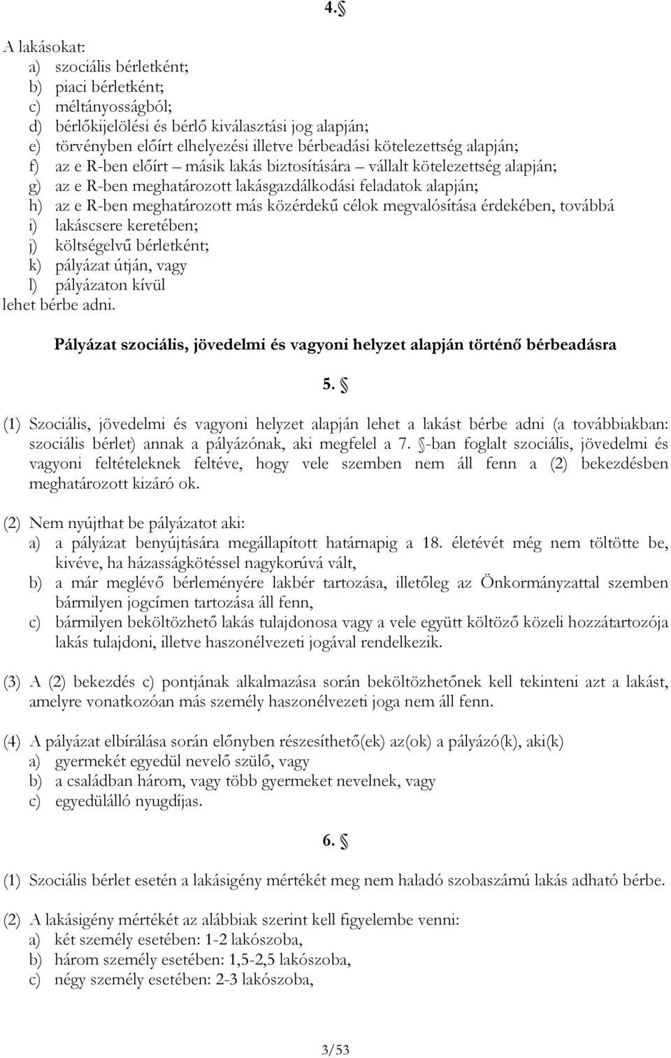 megvalósítása érdekében, továbbá i) lakáscsere keretében; j) költségelvű bérletként; k) pályázat útján, vagy l) pályázaton kívül lehet bérbe adni. 4.