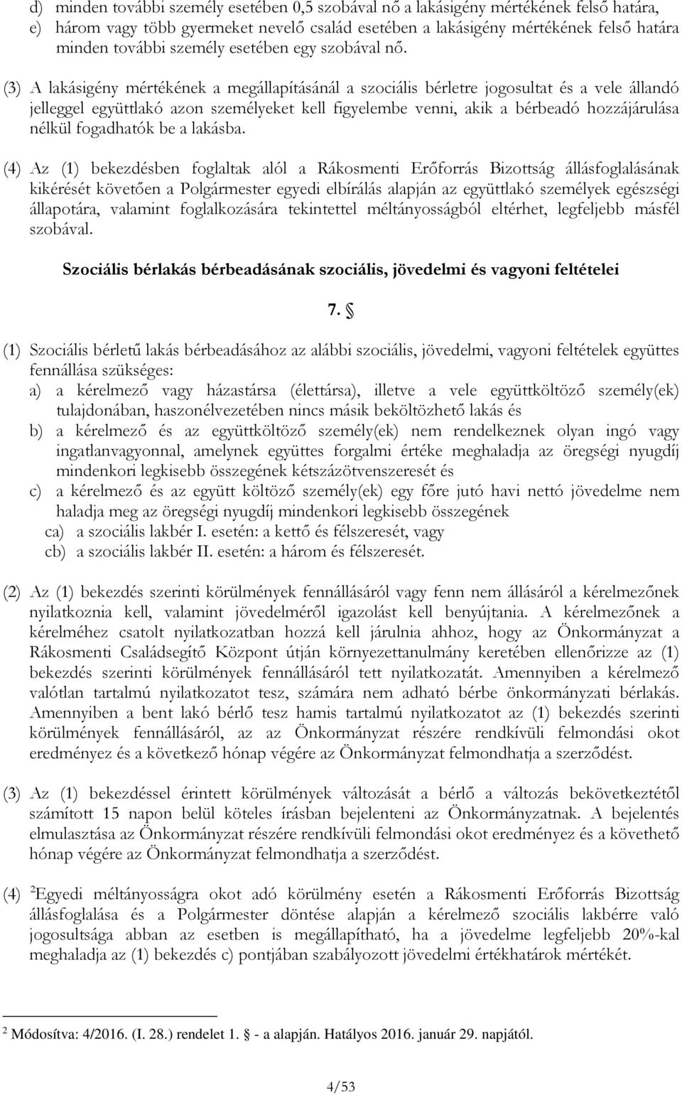 (3) A lakásigény mértékének a megállapításánál a szociális bérletre jogosultat és a vele állandó jelleggel együttlakó azon személyeket kell figyelembe venni, akik a bérbeadó hozzájárulása nélkül