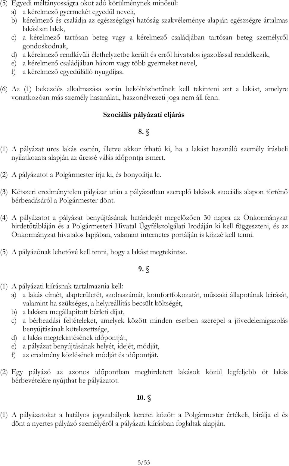 a kérelmező családjában három vagy több gyermeket nevel, f) a kérelmező egyedülálló nyugdíjas.