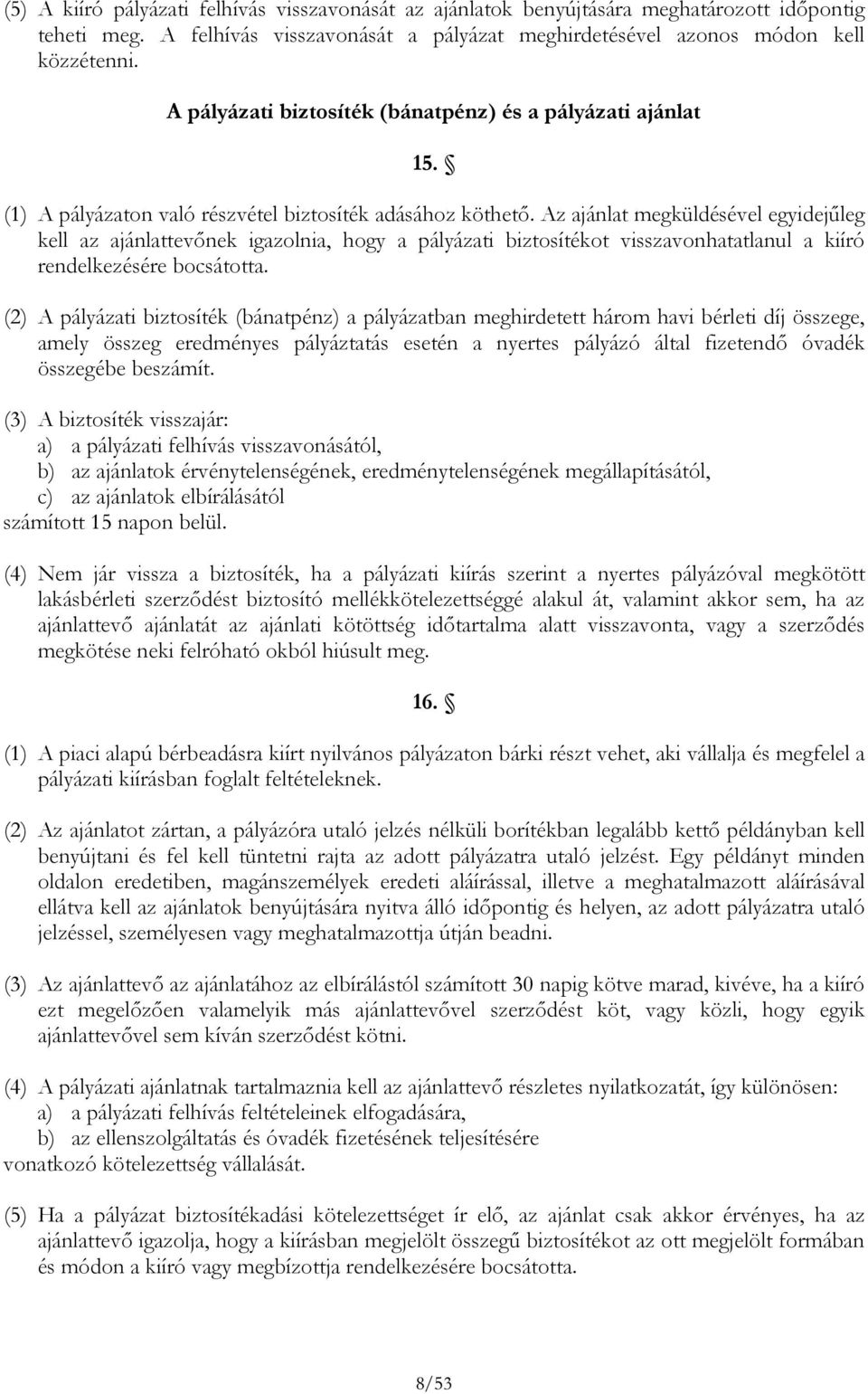 Az ajánlat megküldésével egyidejűleg kell az ajánlattevőnek igazolnia, hogy a pályázati biztosítékot visszavonhatatlanul a kiíró rendelkezésére bocsátotta.