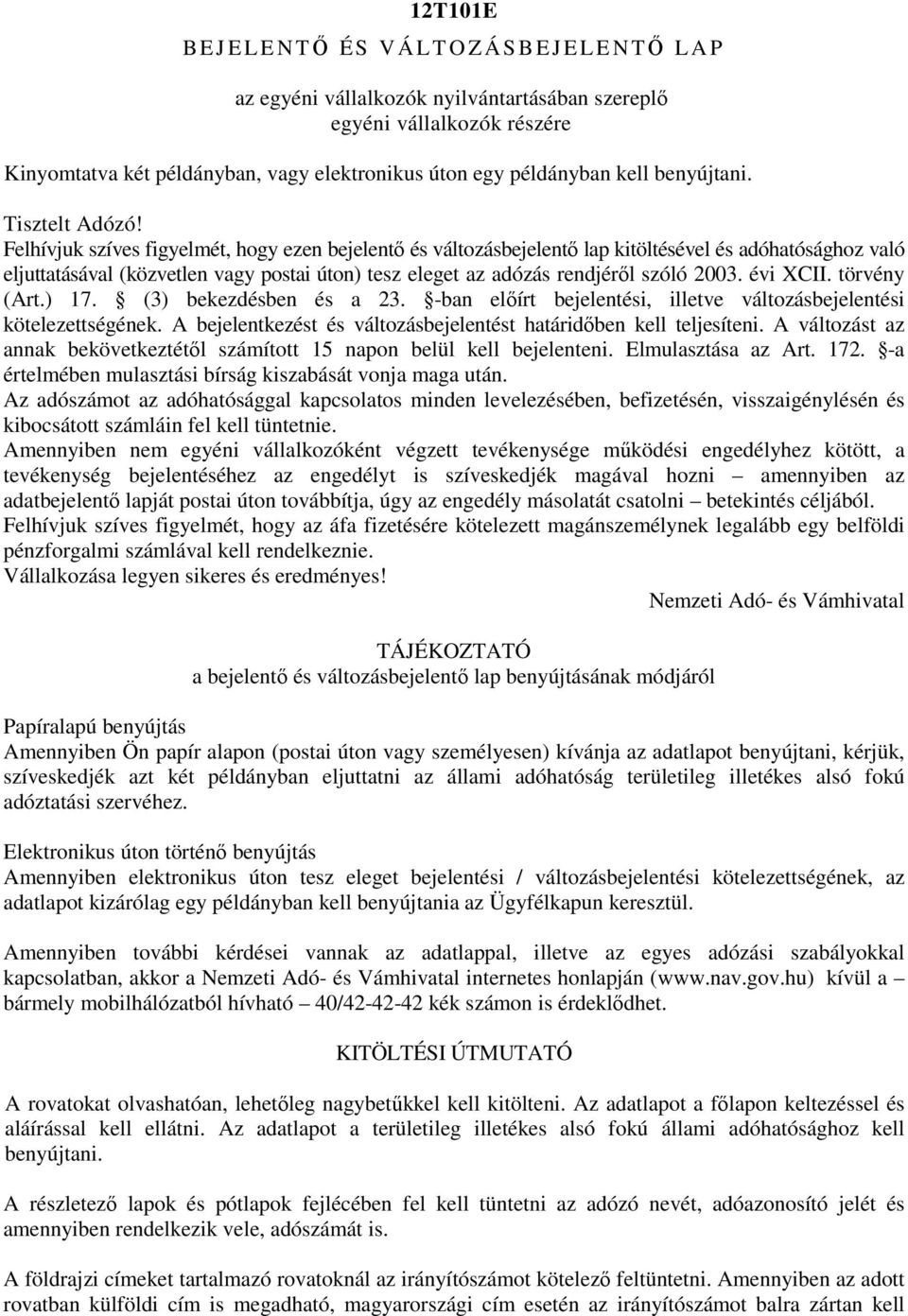 Felhívjuk szíves figyelmét, hogy ezen bejelentı és változásbejelentı lap kitöltésével és adóhatósághoz való eljuttatásával (közvetlen vagy postai úton) tesz eleget az adózás rendjérıl szóló 2003.