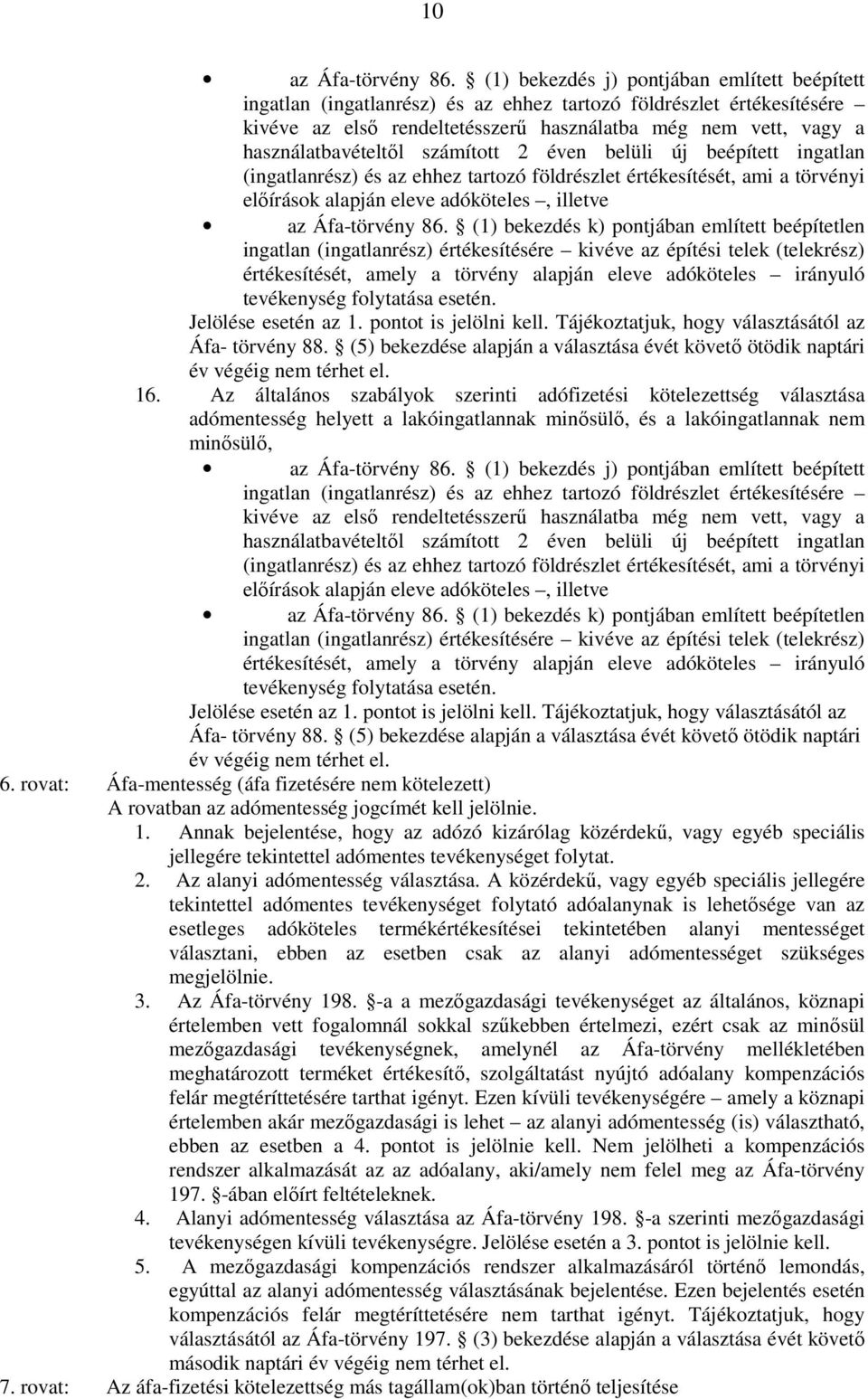 használatbavételtıl számított 2 éven belüli új beépített ingatlan (ingatlanrész) és az ehhez tartozó földrészlet értékesítését, ami a törvényi elıírások alapján eleve adóköteles, illetve az