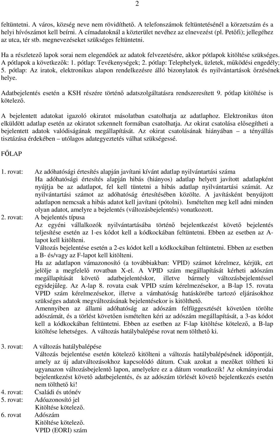 A pótlapok a következık: 1. pótlap: Tevékenységek; 2. pótlap: Telephelyek, üzletek, mőködési engedély; 5.