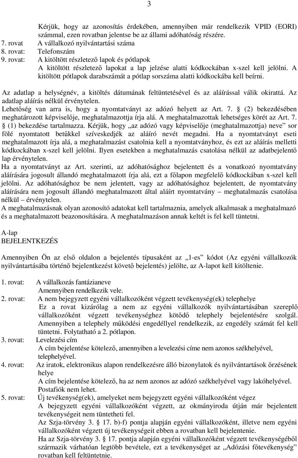 A kitöltött pótlapok darabszámát a pótlap sorszáma alatti kódkockába kell beírni. Az adatlap a helységnév, a kitöltés dátumának feltüntetésével és az aláírással válik okirattá.