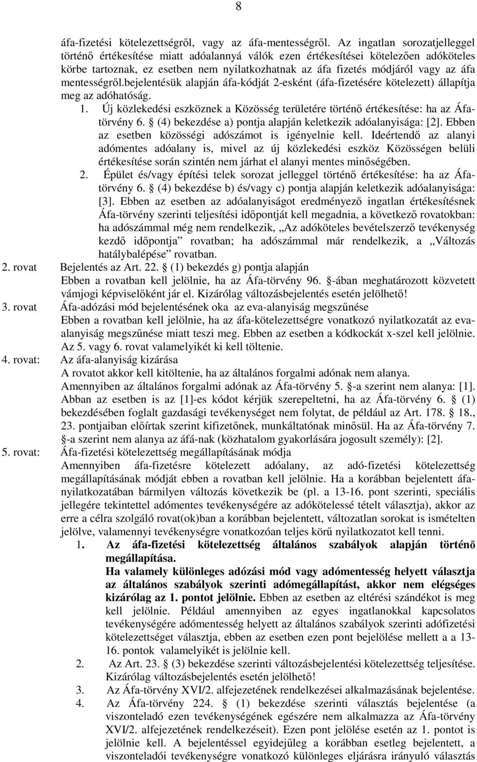 mentességrıl.bejelentésük alapján áfa-kódját 2-esként (áfa-fizetésére kötelezett) állapítja meg az adóhatóság. 1.