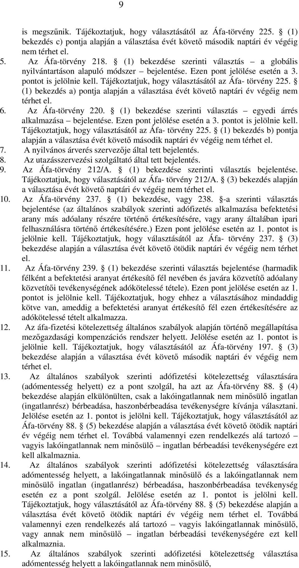 (1) bekezdés a) pontja alapján a választása évét követı naptári év végéig nem térhet el. 6. Az Áfa-törvény 220. (1) bekezdése szerinti választás egyedi árrés alkalmazása bejelentése.