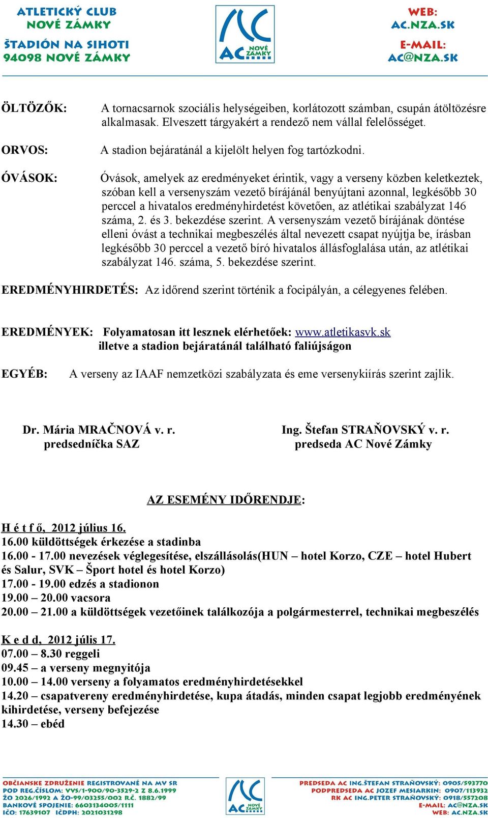 Óvások, amelyek az eredményeket érintik, vagy a verseny közben keletkeztek, szóban kell a versenyszám vezető bírájánál benyújtani azonnal, legkésőbb 30 perccel a hivatalos eredményhirdetést követően,