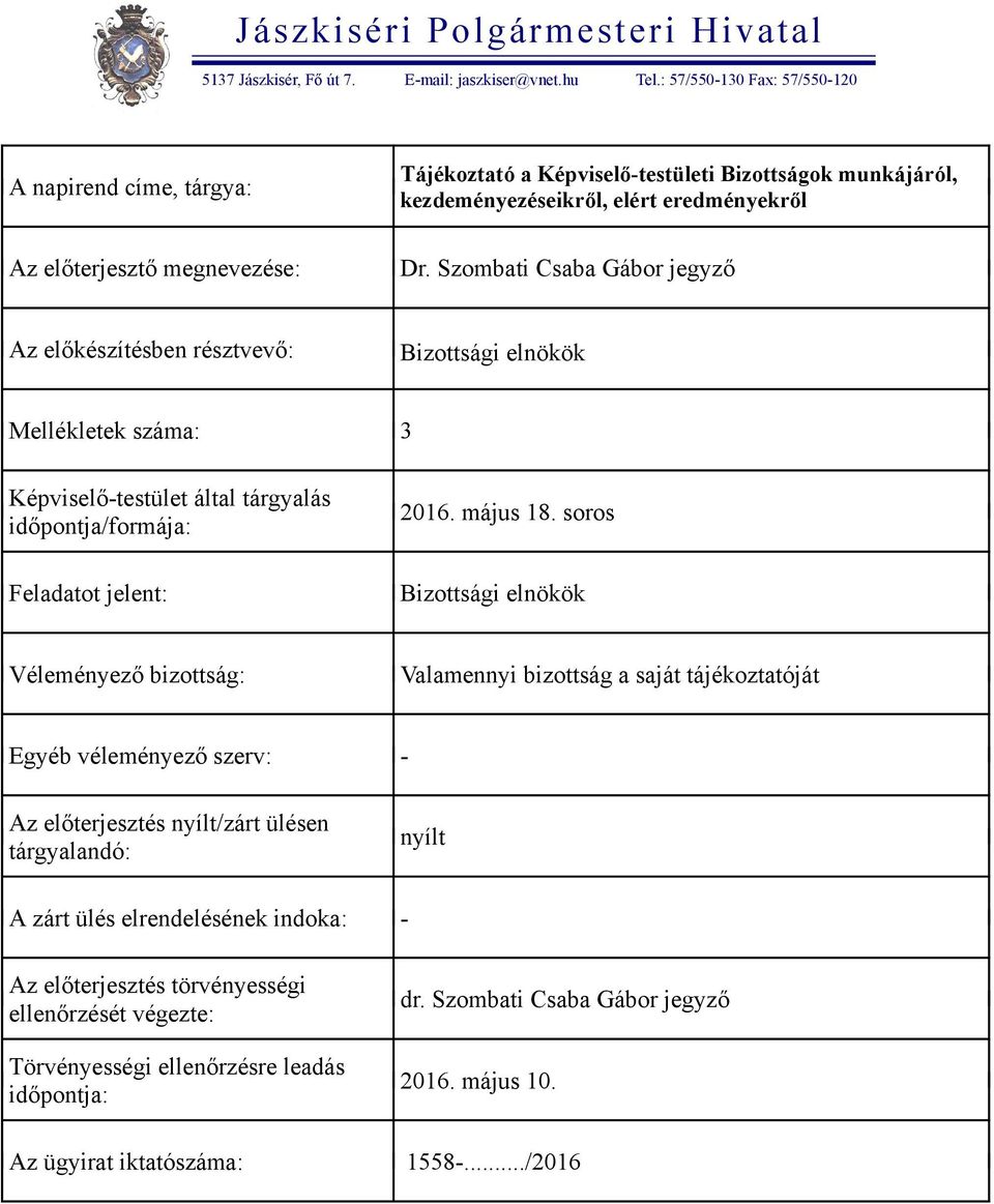 Szombati Csaba Gábor jegyző Az előkészítésben résztvevő: Bizottsági elnökök Mellékletek száma: 3 Képviselő-testület által tárgyalás időpontja/formája: Feladatot jelent: 2016. május 18.