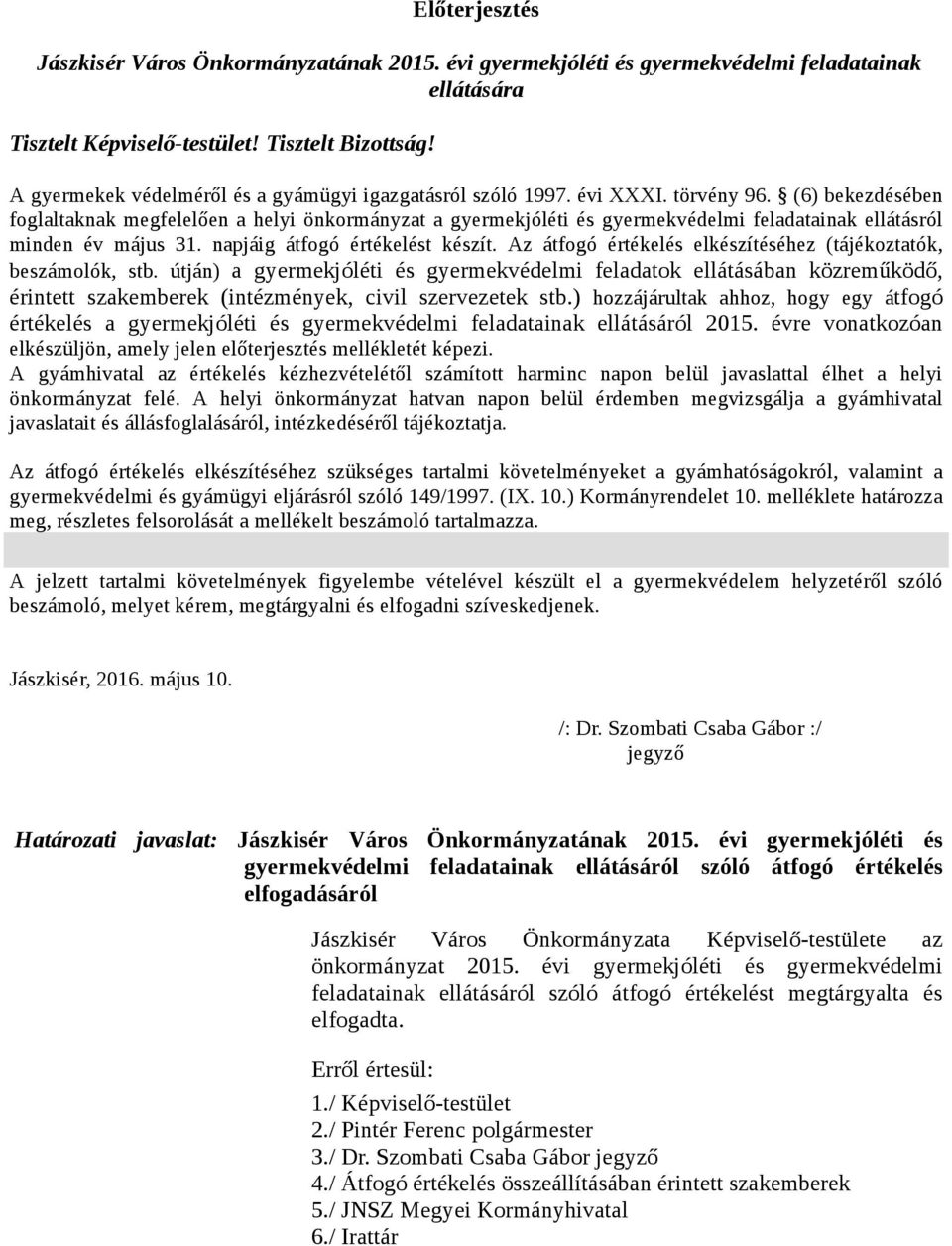(6) bekezdésében foglaltaknak megfelelően a helyi önkormányzat a gyermekjóléti és gyermekvédelmi feladatainak ellátásról minden év május 31. napjáig átfogó értékelést készít.
