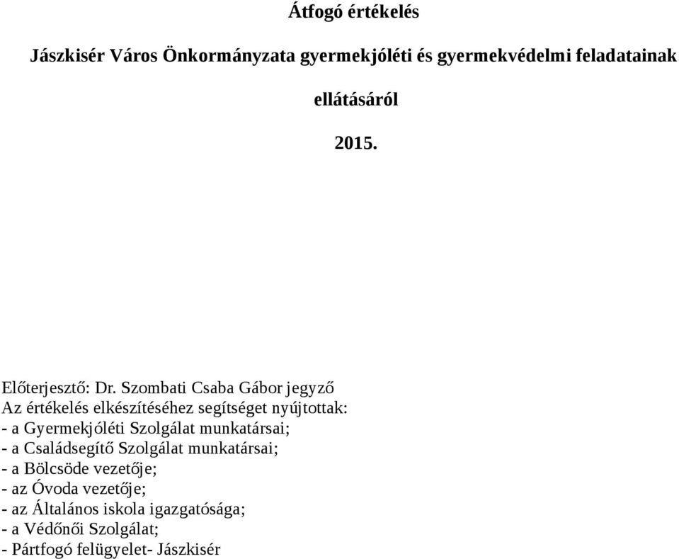 Szombati Csaba Gábor jegyző Az értékelés elkészítéséhez segítséget nyújtottak: - a Gyermekjóléti