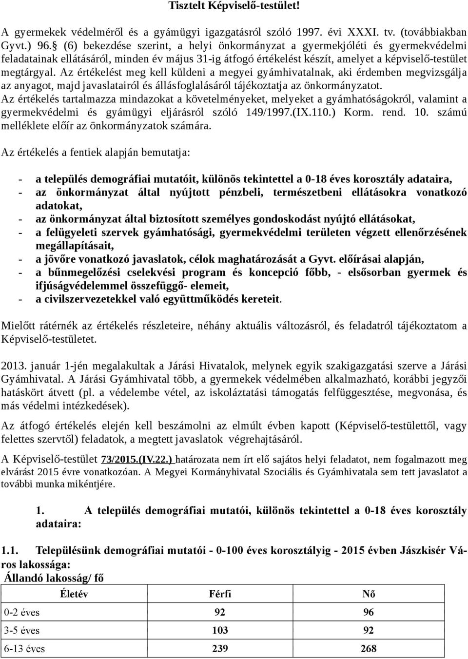 Az értékelést meg kell küldeni a megyei gyámhivatalnak, aki érdemben megvizsgálja az anyagot, majd javaslatairól és állásfoglalásáról tájékoztatja az önkormányzatot.