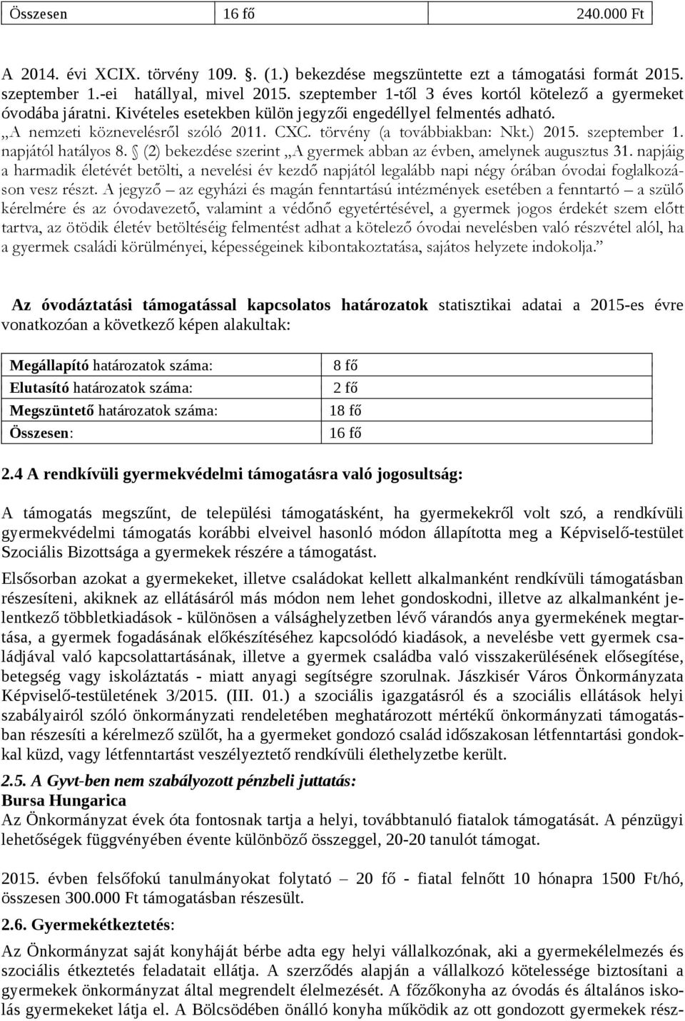 törvény (a továbbiakban: Nkt.) 2015. szeptember 1. napjától hatályos 8. (2) bekezdése szerint A gyermek abban az évben, amelynek augusztus 31.