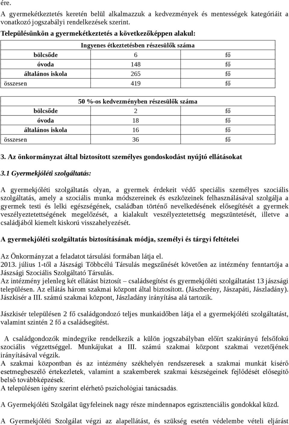részesülők száma bölcsőde 2 fő óvoda 18 fő általános iskola 16 fő összesen 36 fő 3. Az önkormányzat által biztosított személyes gondoskodást nyújtó ellátásokat 3.