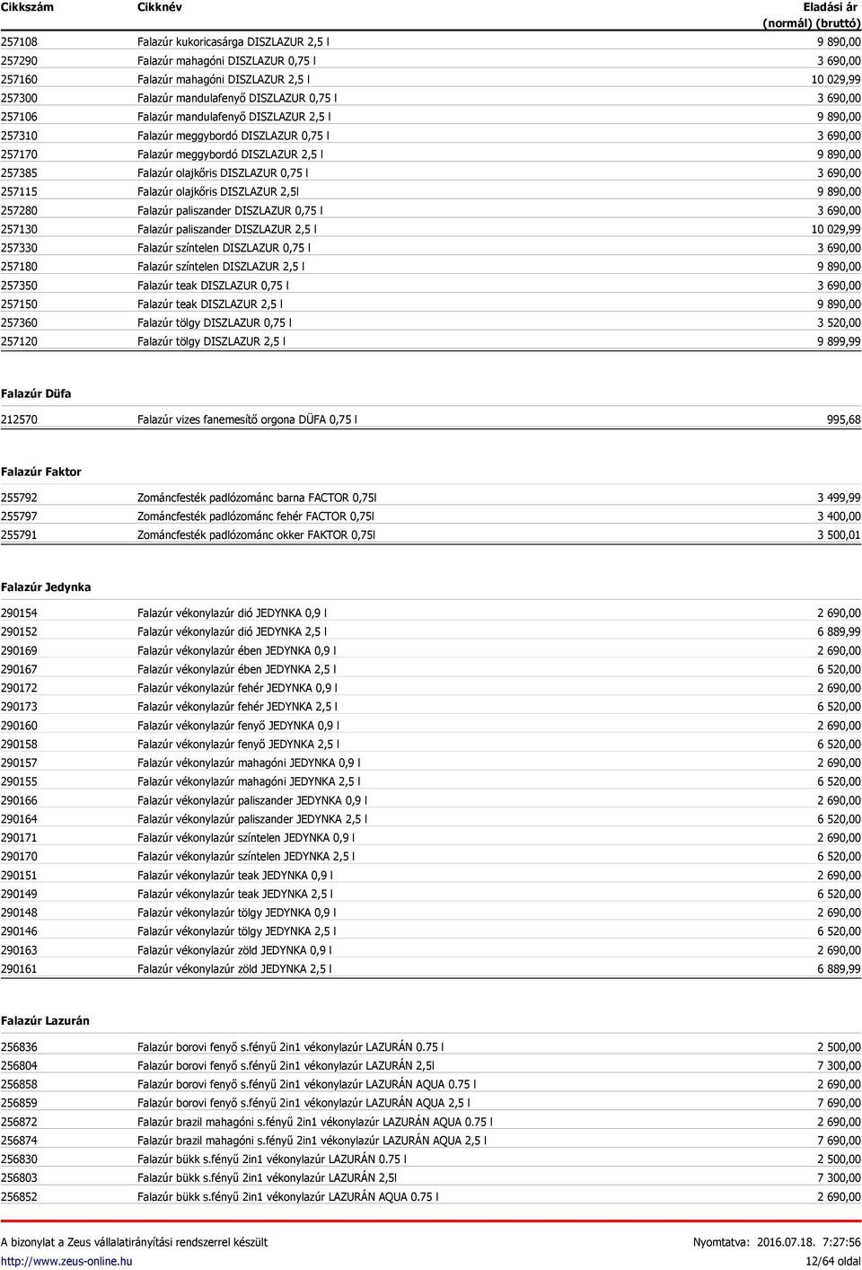 0,75 l Falazúr olajkőris DISZLAZUR 2,5l Falazúr paliszander DISZLAZUR 0,75 l Falazúr paliszander DISZLAZUR 2,5 l Falazúr színtelen DISZLAZUR 0,75 l Falazúr színtelen DISZLAZUR 2,5 l Falazúr teak