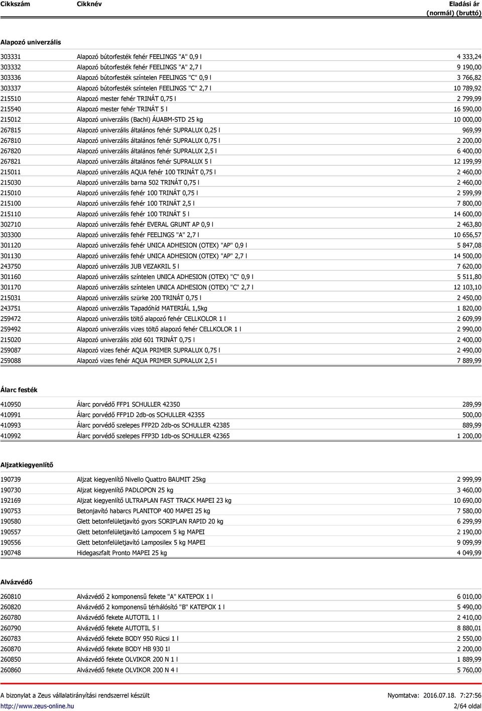 színtelen FEELINGS "C" 2,7 l Alapozó mester fehér TRINÁT 0,75 l Alapozó mester fehér TRINÁT 5 l Alapozó univerzális (Bachl) ÁUABM-STD 25 kg Alapozó univerzális általános fehér SUPRALUX 0,25 l Alapozó